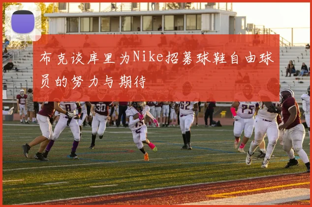 布克谈库里为Nike招募球鞋自由球员的努力与期待