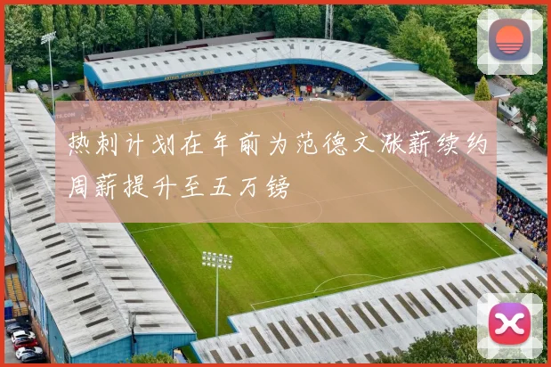热刺计划在年前为范德文涨薪续约周薪提升至五万镑