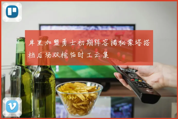 库里加盟勇士初期阵容揭秘蒙塔搭档后场双枪临时工云集