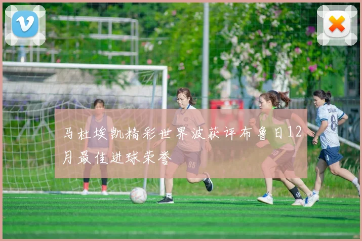 马杜埃凯精彩世界波获评布鲁日12月最佳进球荣誉